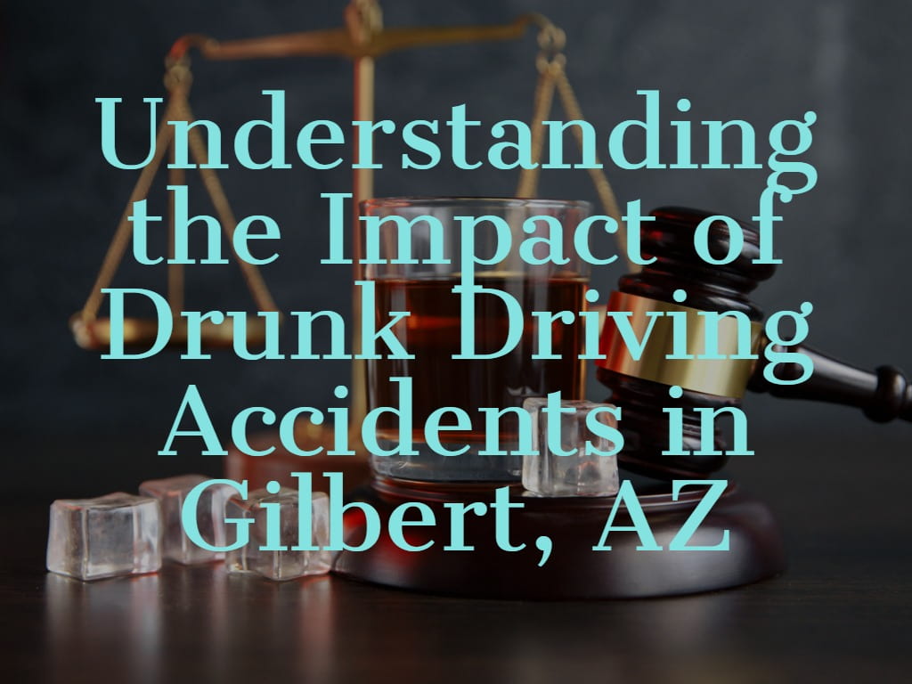 Understanding the Impact of Drunk Driving Accidents in Gilbert, AZ